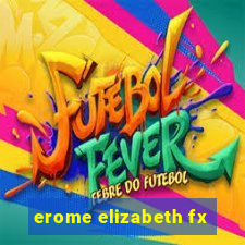 erome elizabeth fx